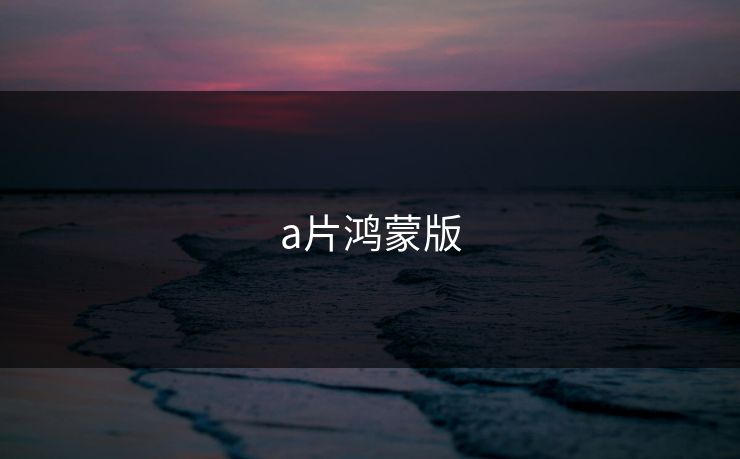 a片鸿蒙版